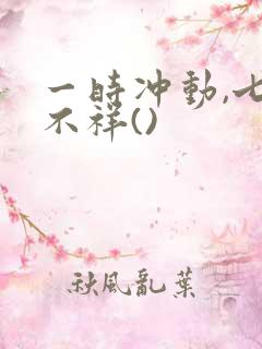一时冲动,七世不祥()