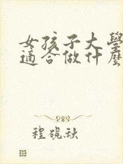 女孩子大学毕业适合做什么工作