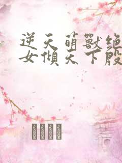 逆天萌兽绝世妖女倾天下殷念