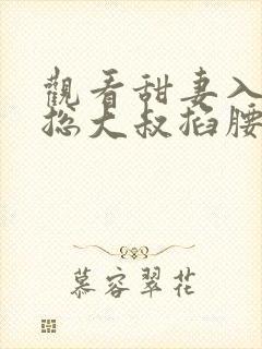 观看甜妻入怀霸总大叔掐腰宠短剧