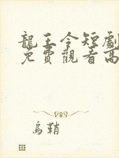 龙王令短剧全集免费观看高清