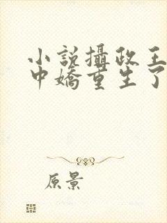 小说摄政王的掌中娇重生了免费