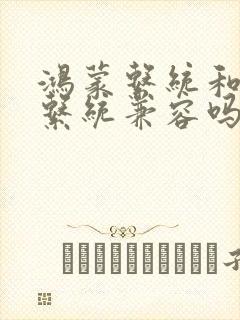 鸿蒙系统和安卓系统兼容吗