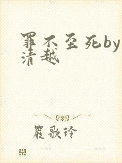 罪不至死by乔清越