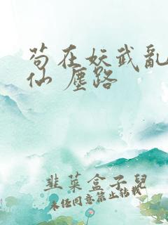 苟在妖武乱世修仙 尘路