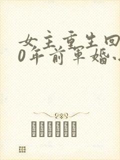 女主重生回到30年前军婚小说