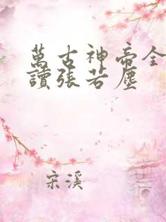 万古神帝全文阅读张若尘