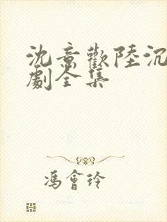 沈意欢陆沉舟短剧全集