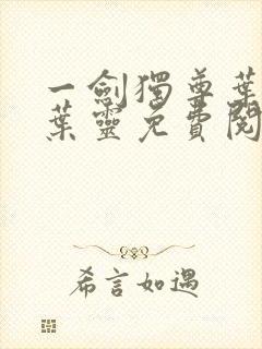 一剑独尊叶玄,叶灵免费阅读