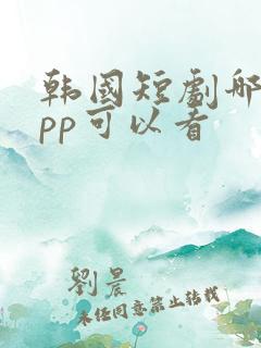 韩国短剧哪个app可以看