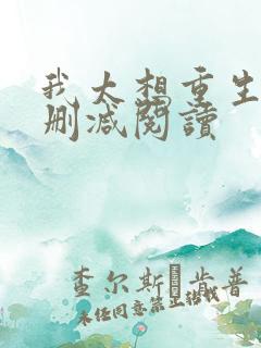 我太想重生了无删减阅读