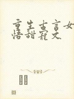 重生古言女主悔悟甜宠文