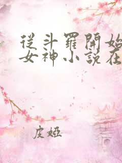 从斗罗开始俘获女神小说在线阅读免费