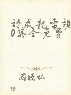 于成龙电视剧40集全免费