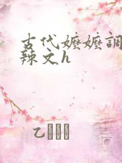 古代嬷嬷调教肉辣文h