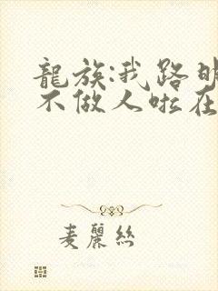 龙族:我路明非不做人啦在线全本阅读