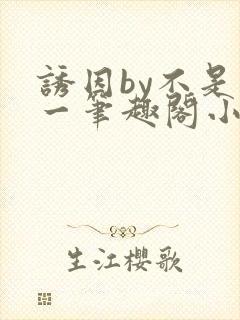 诱因by不是又一笔趣阁小说