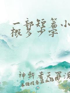 一部短篇小说大概多少字