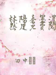 林阳秦墨浓秦嫣然度免费阅读