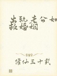 出轨老公如何挽救婚姻