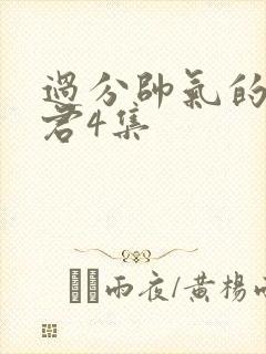 过分帅气的深见君4集