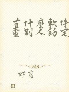 有什么软件可以查别人的定位