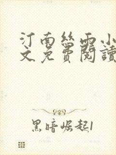 汀南丝雨小说全文免费阅读无弹窗