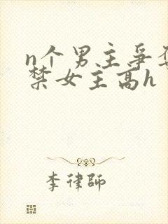 n个男主争夺囚禁女主高h