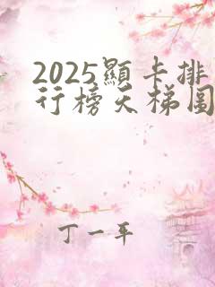 2025显卡排行榜天梯图