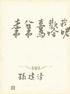 老公喜欢我亲他弟弟为啥呢