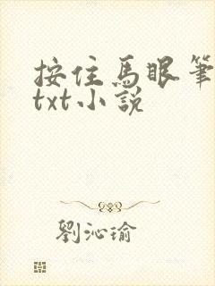 按住马眼笔趣阁txt小说