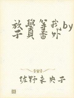 放学等我by酱子贝番外