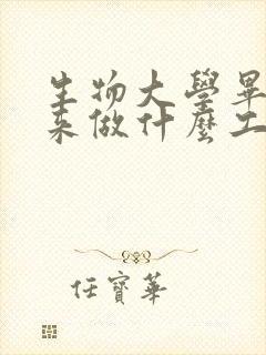 生物大学毕业出来做什么工作