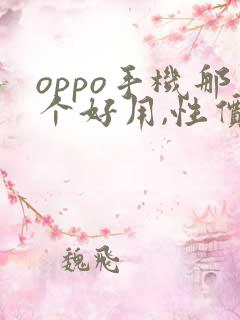 oppo手机那个好用,性价比高
