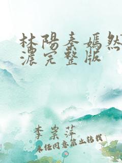 林阳秦嫣然秦墨浓完整版