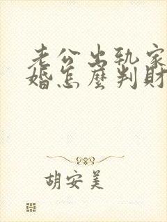 老公出轨家暴离婚怎么判财产