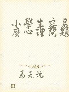 小学生容易有什么心理问题