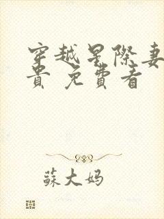 穿越星际妻荣夫贵 免费看