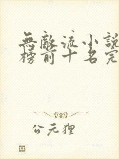 无敌流小说排行榜前十名完结