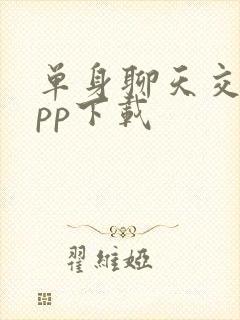 单身聊天交友app下载