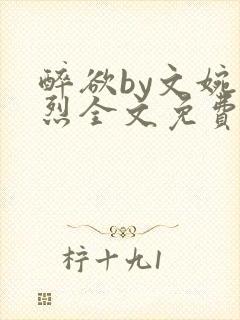 醉欲by文婉叶烈全文免费阅读笔趣阁最