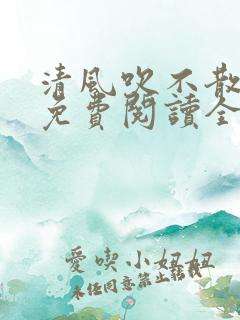 清风吹不散旧梦免费阅读全文