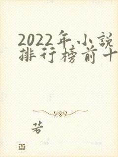 2022年小说排行榜前十名巅峰之作