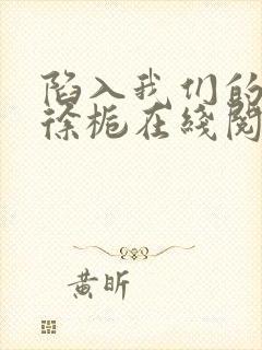 陷入我们的热恋徐栀在线阅读全文免费