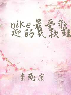 nike最受欢迎的几款鞋