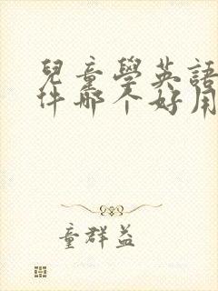 儿童学英语的软件哪个好用app