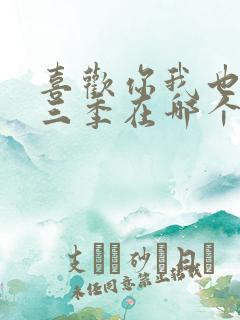 喜欢你我也是第三季在哪个台播出