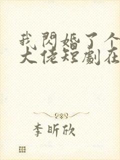 我闪婚了个财阀大佬短剧在线观看