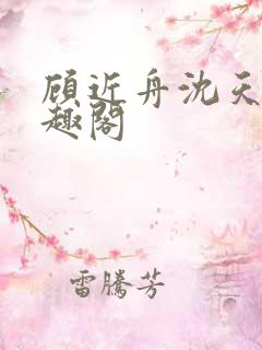 顾近舟沈天予笔趣阁