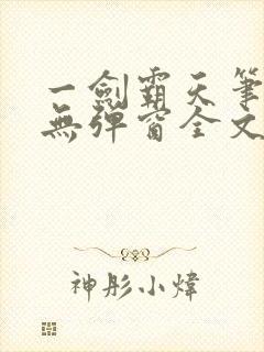 一剑霸天笔趣阁无弹窗全文阅读